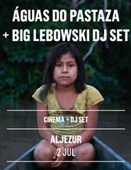 ÁGUAS DO PASTAZA (Cinema) + BIG LEBOWSKI DJ SET