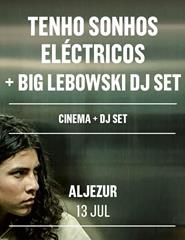 TENHO SONHOS ELÉCTRICOS (Cinema) + BIG LEBOWSKI DJ SET