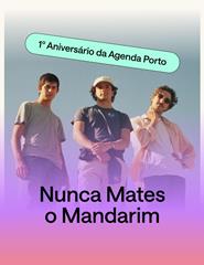1.º Aniversário Agenda Porto / Nunca Mates o Mandarim