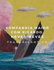 Transatlântico (Ensaio Aberto), de Companhia Maior com Ricardo Neves-N