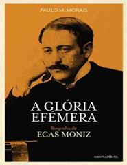 A Glória Efémera. Biografia de Egas Moniz